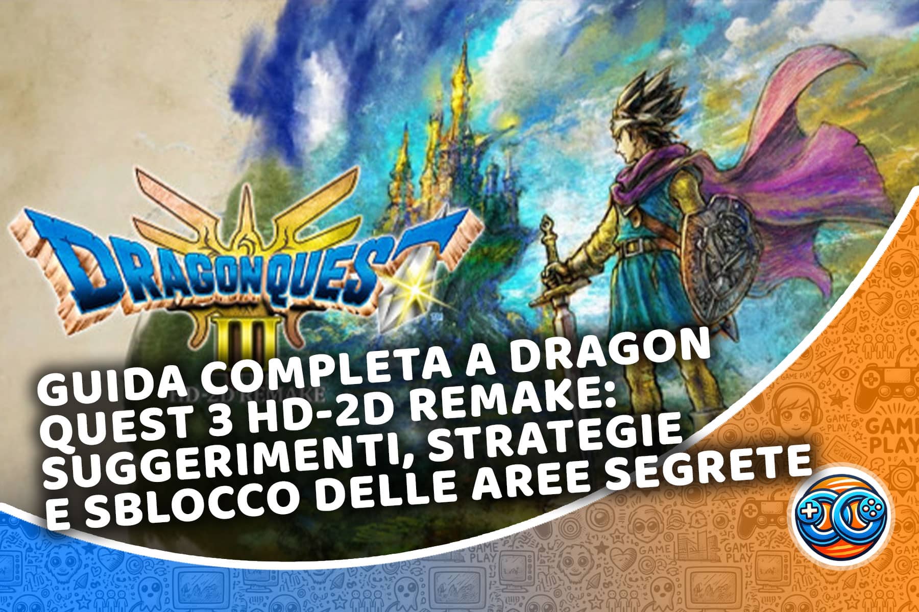 Guida completa a Dragon Quest 3 HD-2D Remake: suggerimenti, strategie e sblocco delle aree segrete
