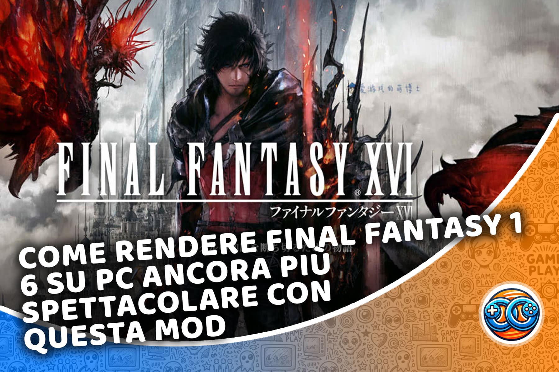Come rendere Final Fantasy 16 su PC ancora più spettacolare con questa Mod