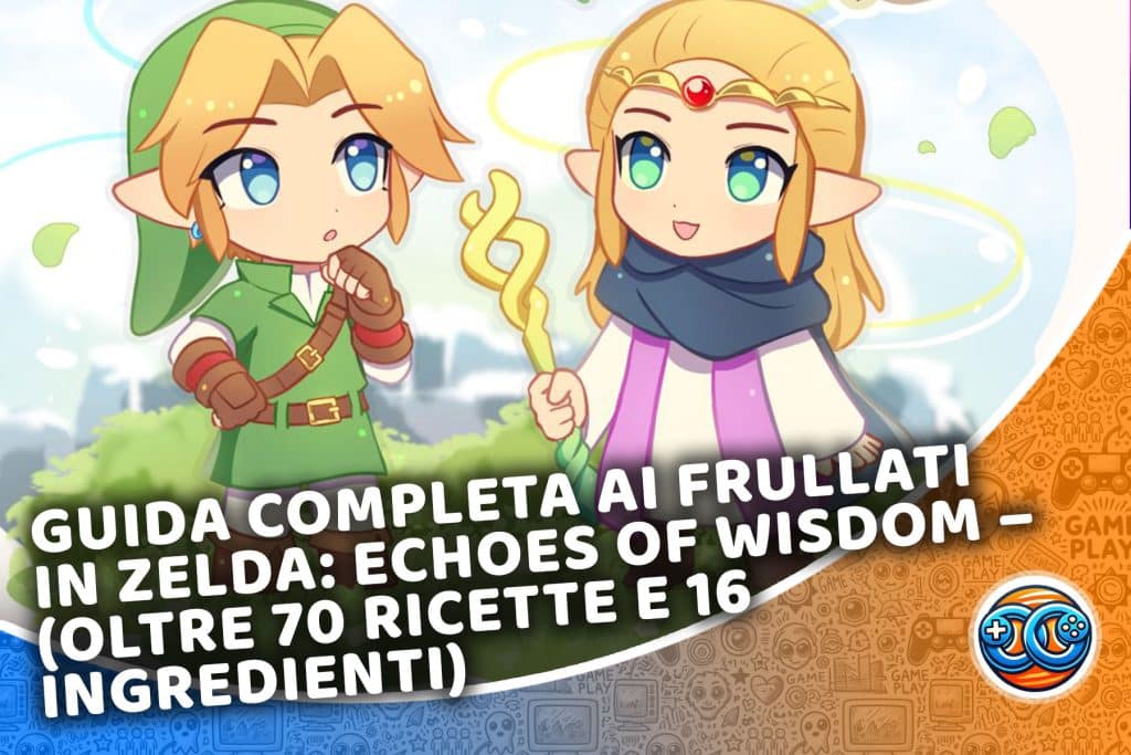 guida completa ai frullati in zelda: echoes of wisdom – (oltre 70 ricette e 16 ingredienti)