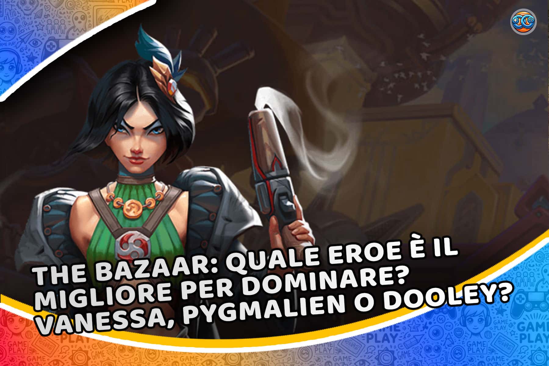 The Bazaar: quale eroe è il migliore per dominare? Vanessa, Pygmalien o Dooley? (La scelta potrebbe sorprenderti!)