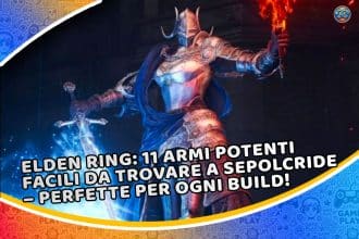 elden ring: 11 armi potenti facili da trovare a sepolcride – perfette per ogni build!