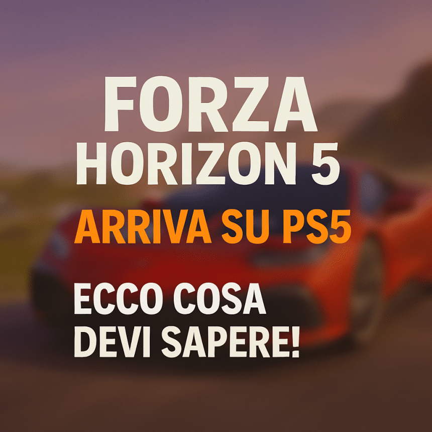 forza horizon 5 arriva su ps5: 10 cose da sapere prima di scatenarti su strada