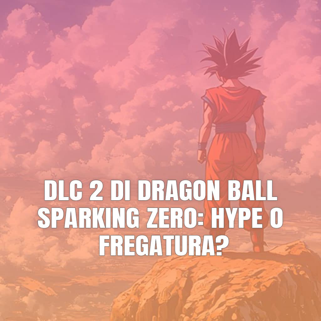 DLC 2 di Dragon Ball Sparking Zero: hype o fregatura?