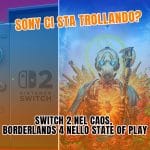 switch 2 nel caos, borderlands 4 nello state of play: sony ci sta trollando?