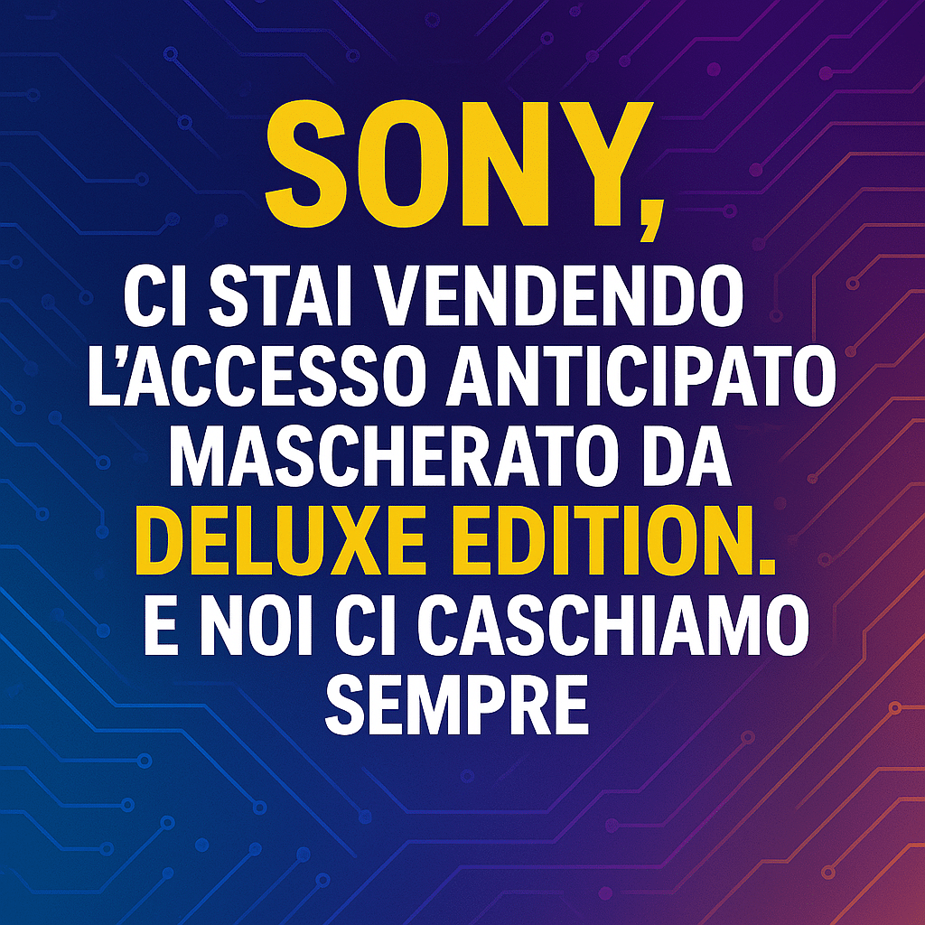Sony, ci stai vendendo l’accesso anticipato mascherato da deluxe edition. E noi ci caschiamo sempre