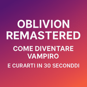 vampiro in oblivion remastered? ti spieghiamo come si prende, cosa cambia e soprattutto come curarti in 30 secondi netti. zero sbatti, guida da veri nerd.