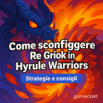 Come sconfiggere Re Griok in Hyrule Warriors: L’Era dell’Esilio