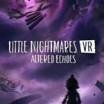 Little Nightmares VR: Altered Echoes recensione: dentro l’incubo, letteralmente